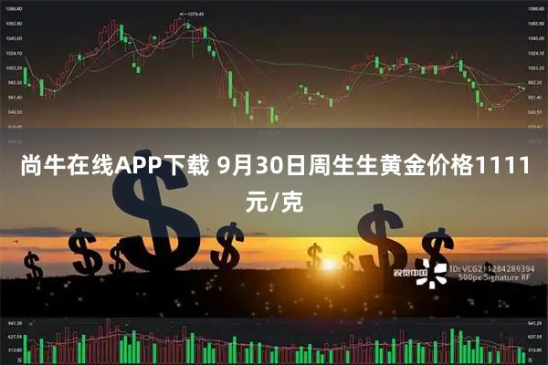 尚牛在线APP下载 9月30日周生生黄金价格1111元/克