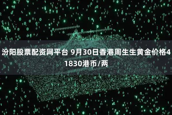 汾阳股票配资网平台 9月30日香港周生生黄金价格41830港币/两